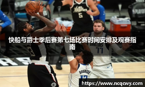 快船与爵士季后赛第七场比赛时间安排及观赛指南